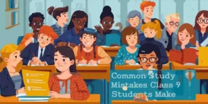Common Study Mistakes Class 9 Students Make